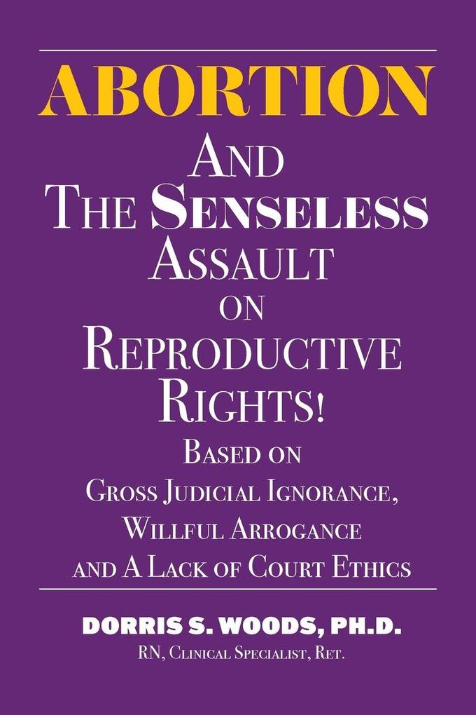 Abortion and The Senseless Assault on Reproductive Rights!