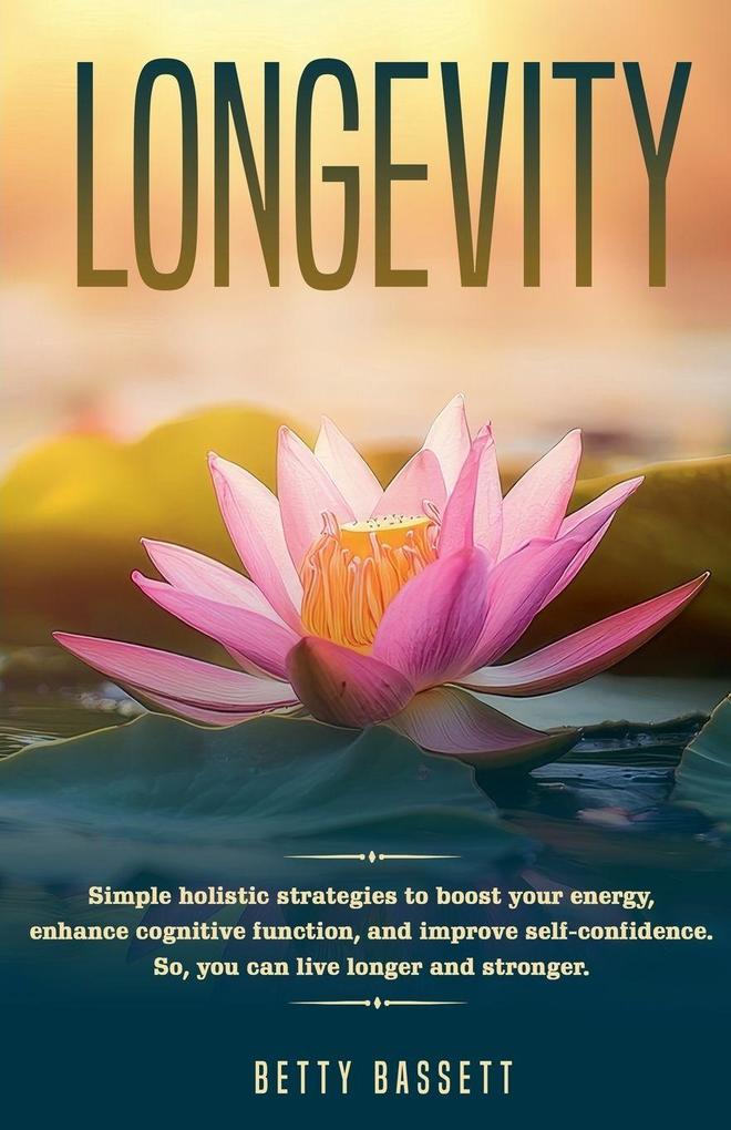 Longevity Simple holistic strategies to boost your energy enhance cognitive function and improve self-confidence. So you can live longer and stronger.