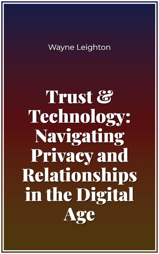 Trust & Technology: Navigating Privacy and Relationships in the Digital Age