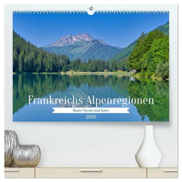 Frankreichs Alpenregionen (hochwertiger Premium Wandkalender 2026 DIN A2 quer) Kunstdruck in Hochglanz