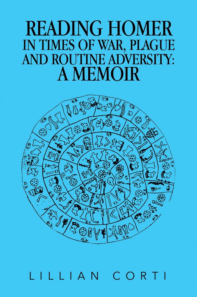 READING HOMER IN TIMES OF WAR PLAGUE AND ROUTINE ADVERSITY: A MEMOIR