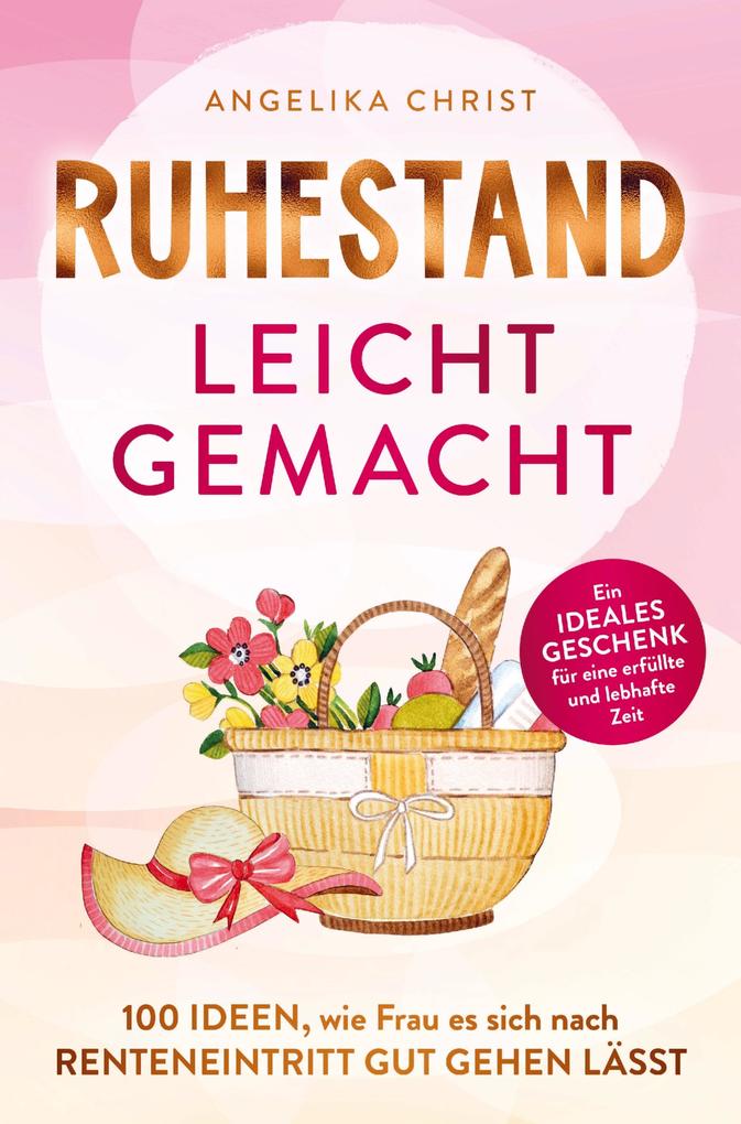 Ruhestand leicht gemacht | 100 Ideen wie Frau es sich nach Renteneintritt gut gehen lässt
