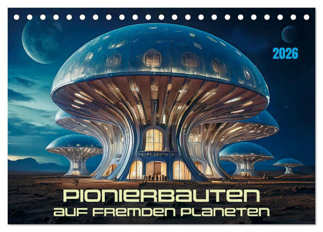 Pionierbauten auf fremden Planeten (Tischkalender 2026 DIN A5 quer) CALVENDO Monatskalender