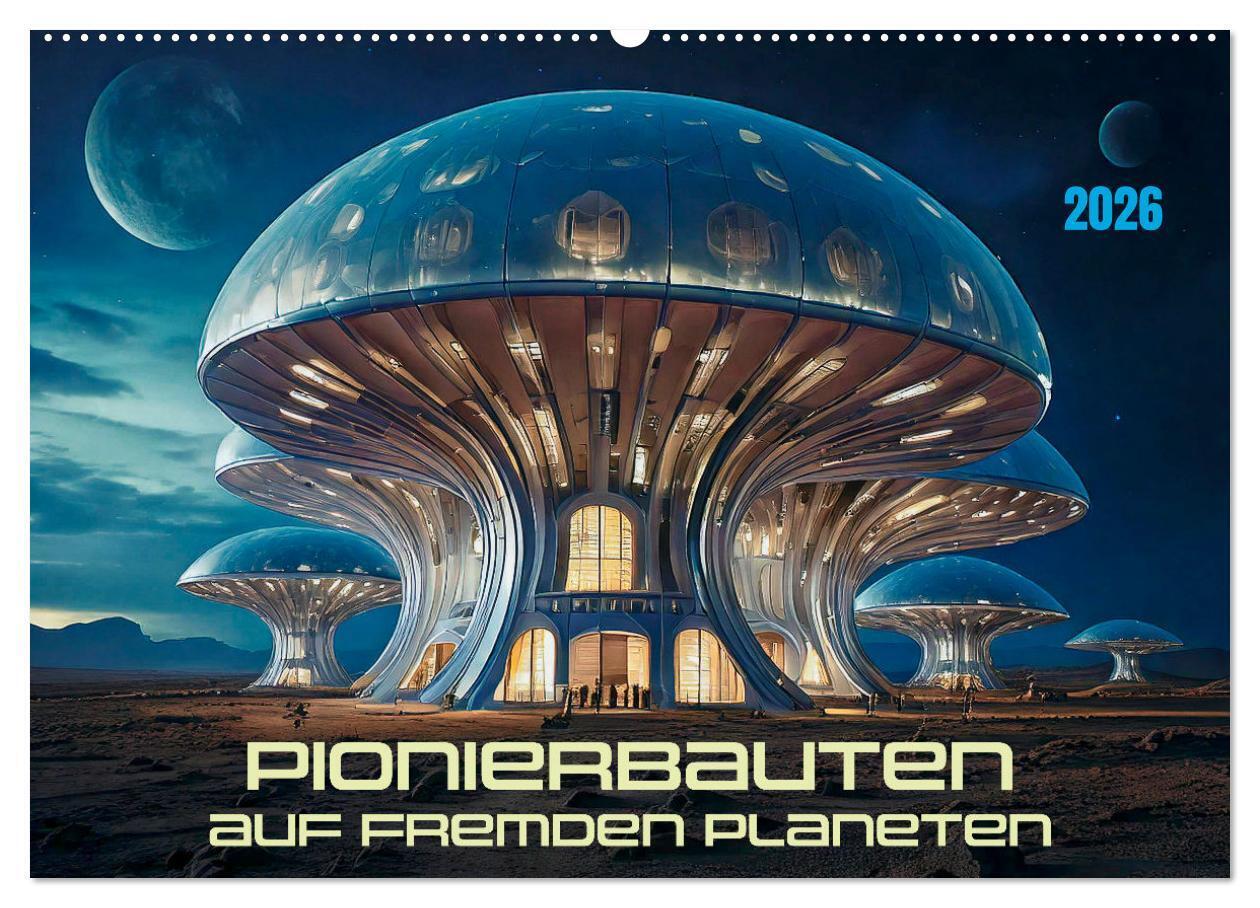 Pionierbauten auf fremden Planeten (Wandkalender 2026 DIN A2 quer) CALVENDO Monatskalender
