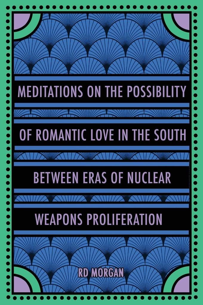 Meditations on the Possibility of Romantic Love in the South between Eras of Nuclear Weapons Proliferation