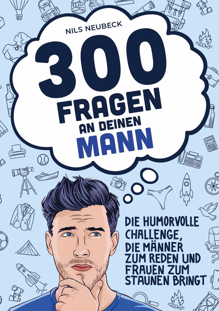 300 Fragen an deinen Mann - Die humorvolle Challenge die Männer zum Reden und Frauen zum Staunen bringt