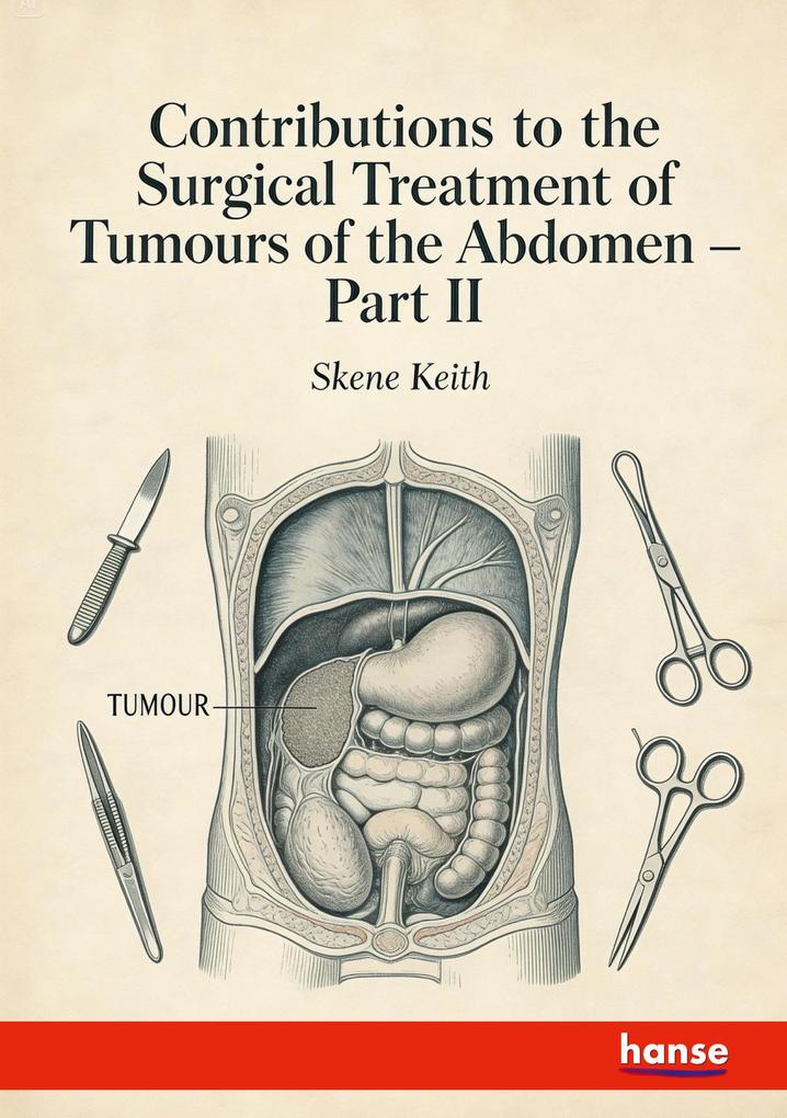 Contributions to the Surgical Treatment of Tumours of the Abdomen