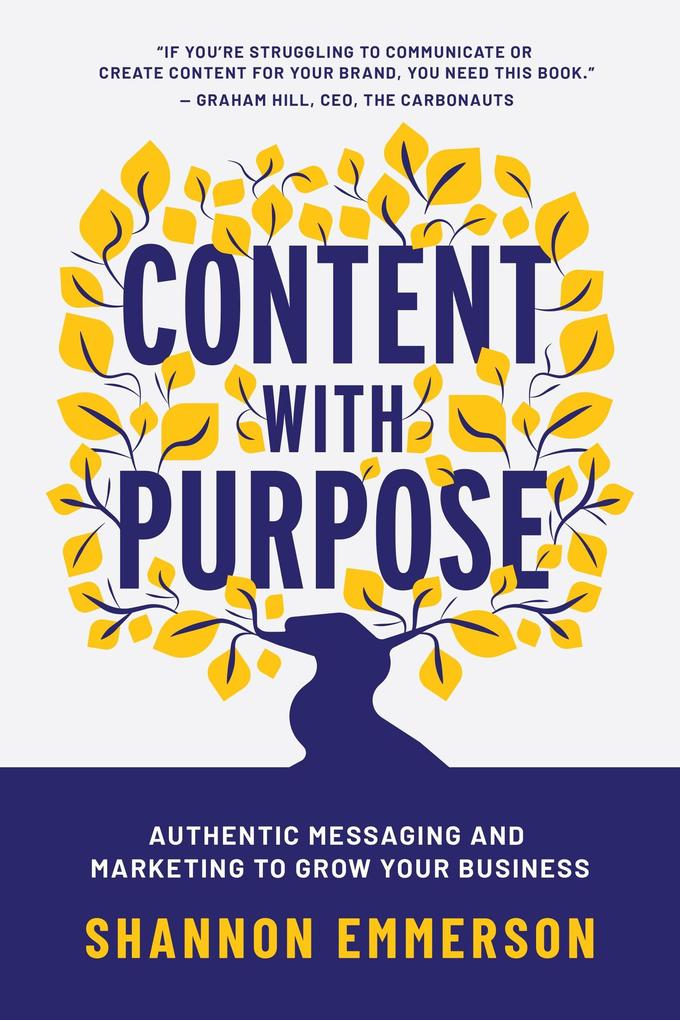 Content With Purpose: Authentic Messaging and Marketing to Grow Your Business