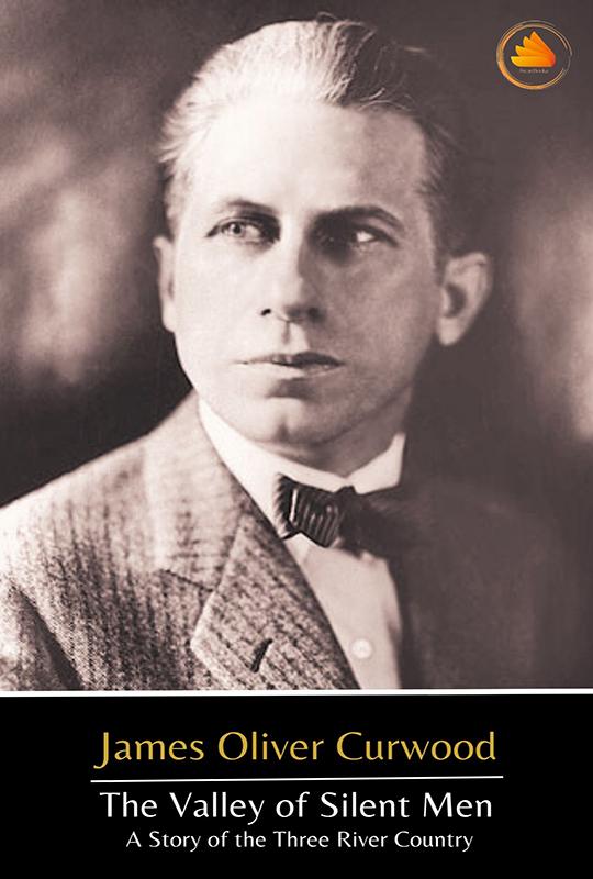 The Valley of Silent Men: A Story of the Three River Country