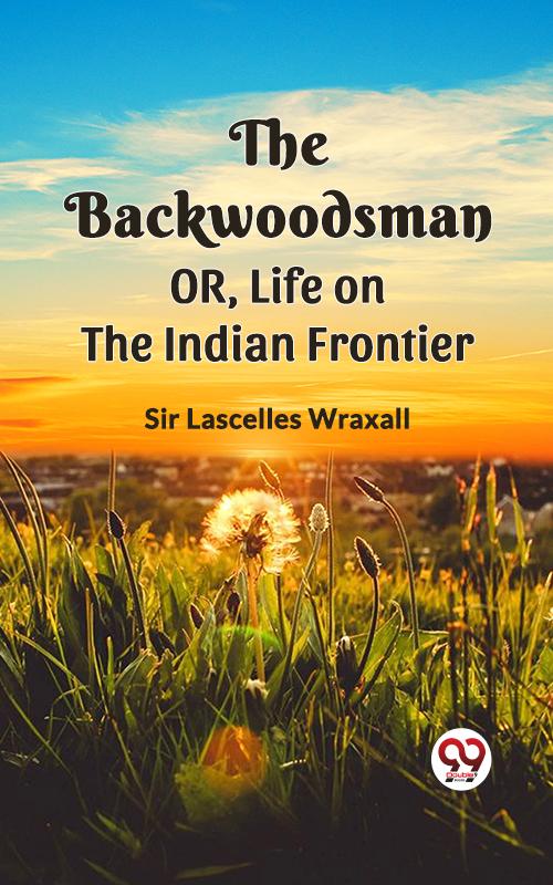 The Backwoodsman; Or Life On The Indian Frontier