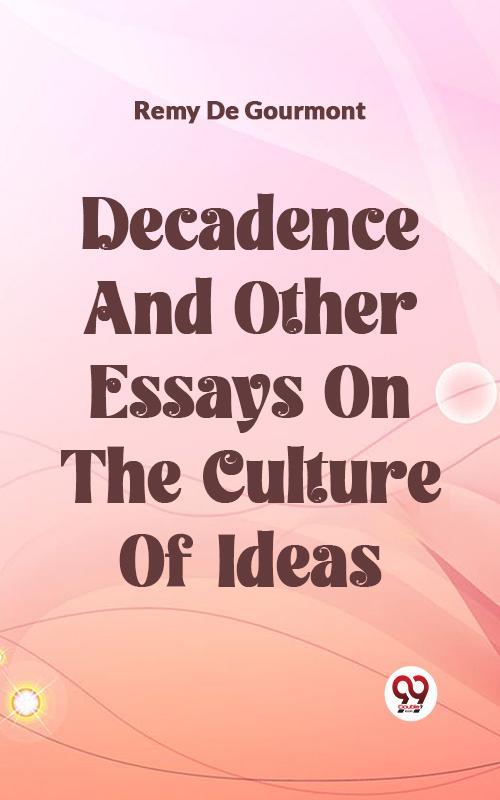 Decadence And Other Essays On The Culture Of Ideas