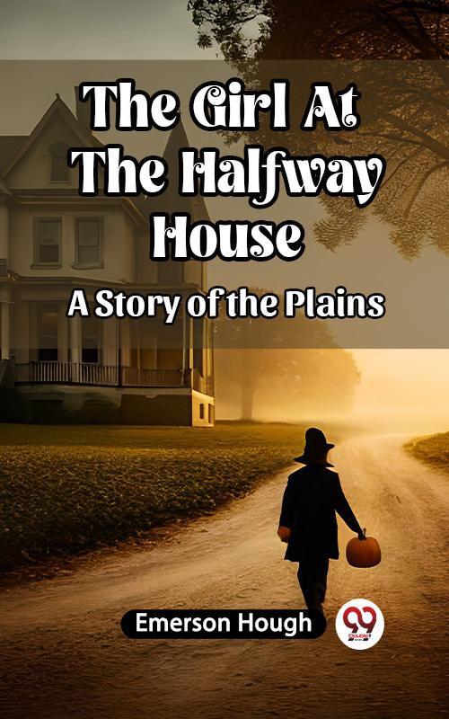 The Girl At The Halfway House A Story of the Plains