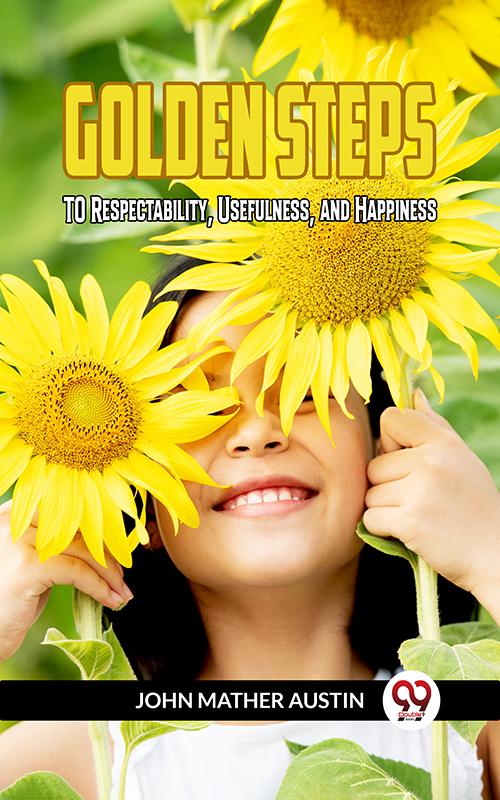 Golden Steps To Respectability Usefulness And Happiness