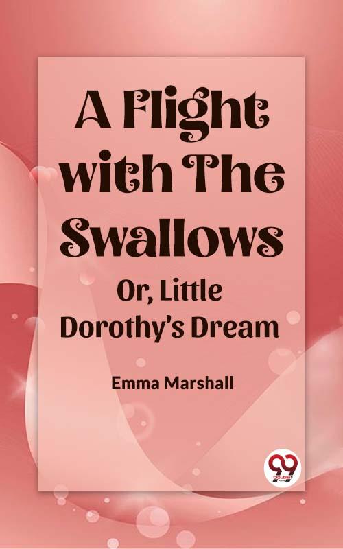 A Flight with the Swallows Or Little Dorothy's Dream
