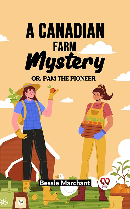 A Canadian Farm Mystery Or Pam the Pioneer