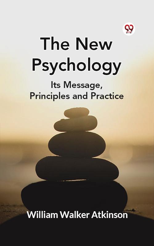 The New Psychology Its Message Principles and Practice