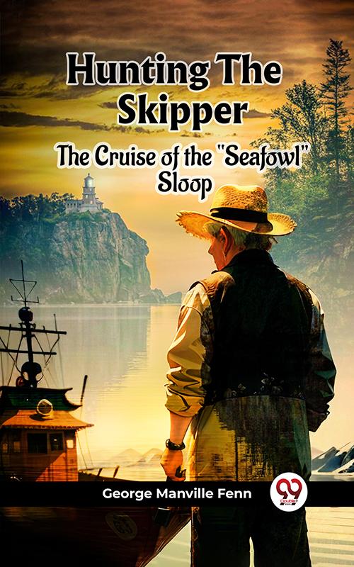 Hunting The Skipper The Cruise Of The 'Seafowl' Sloop