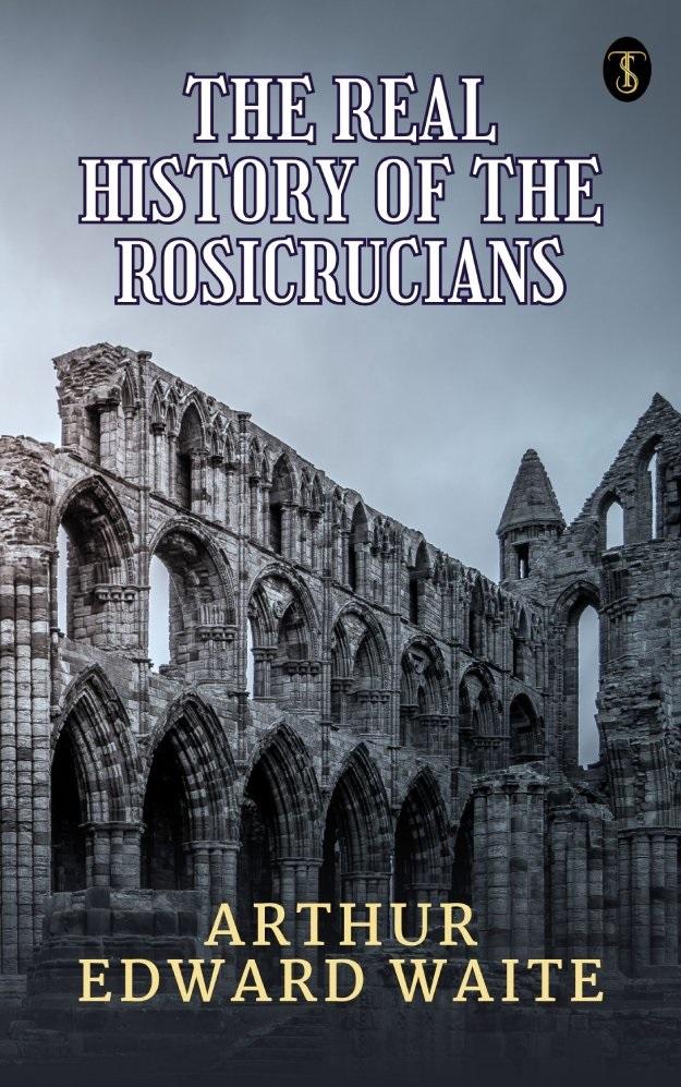 The Real History of The Rosicrucians