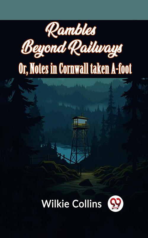 Rambles Beyond Railways or Notes in Cornwall taken A-foot