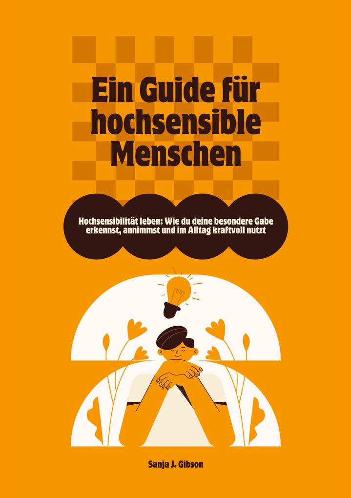 Hochsensibilität leben: Wie du deine besondere Gabe erkennst annimmst und im Alltag kraftvoll nutzt - Ein Guide für hochsensible Menschen
