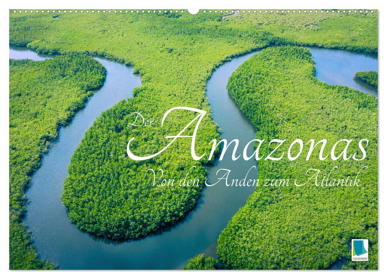Der Amazonas: von den Anden zum Atlantik (Wandkalender 2026 DIN A2 quer) CALVENDO Monatskalender