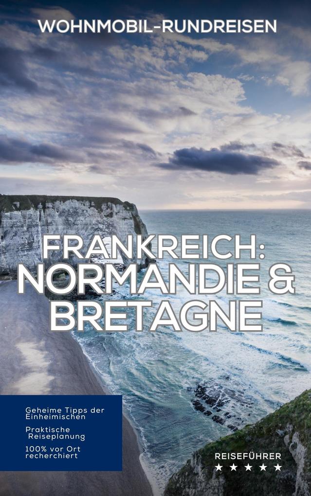 Frankreich Wohnmobil-Rundreisen: Normandie & Bretagne (Wohnmobil Rundreisen)