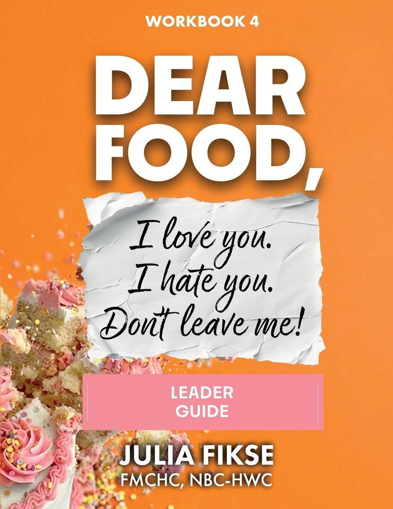 Dear Food I Love You. I Hate You. Don't Leave Me! Leader Guide