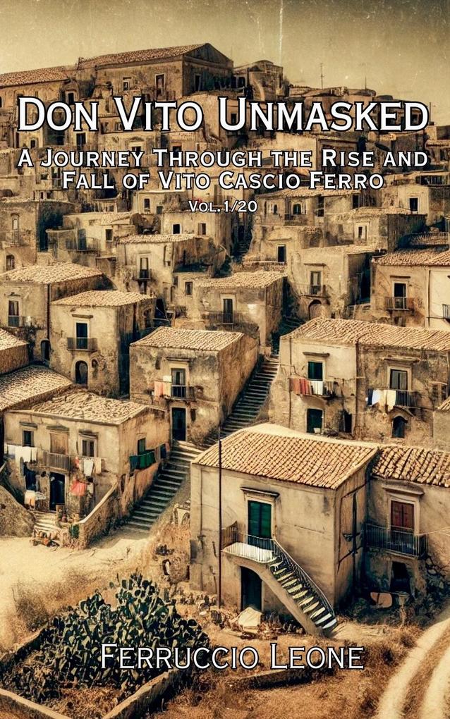 Don Vito Unmasked A Journey Through the Rise and Fall of Vito Cascio Ferro