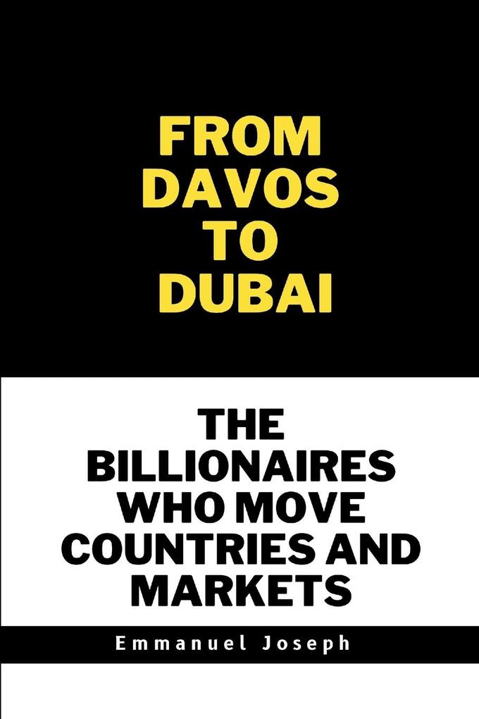 From Davos to Dubai The Billionaires Who Move Countries and Markets