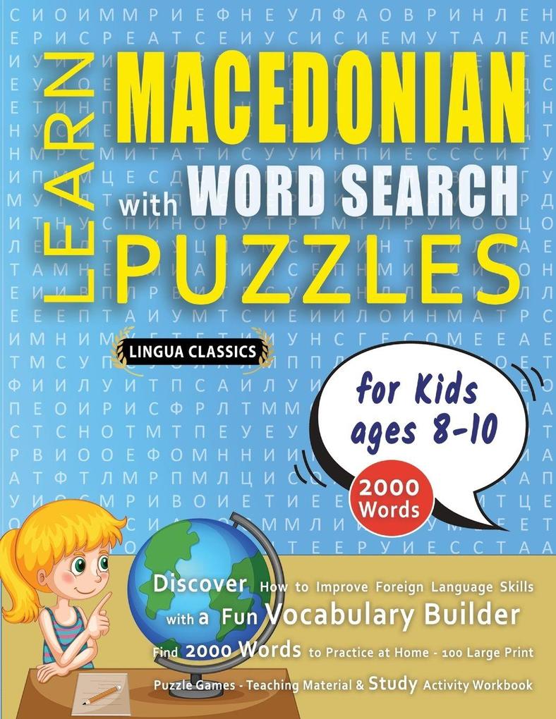 LEARN MACEDONIAN WITH WORD SEARCH PUZZLES FOR KIDS 8 - 10 - Discover How to Improve Foreign Language Skills with a Fun Vocabulary Builder. Find 2000 Words to Practice at Home - 100 Large Print Puzzle Games - Teaching Material Study Activity Workbook
