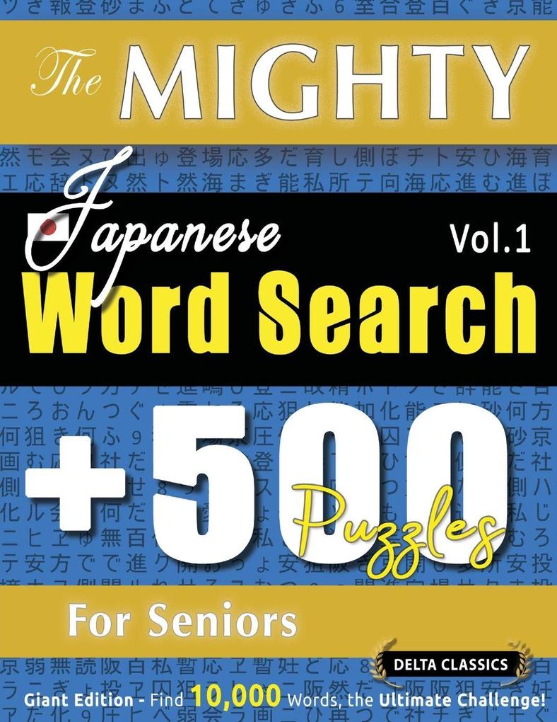 THE MIGHTY JAPANESE WORD SEARCH - 500 PUZZLES FOR SENIORS - DELTA CLASSICS - GIANT EDITION - FIND 10000 WORDS THE ULTIMATE CHALLENGE!