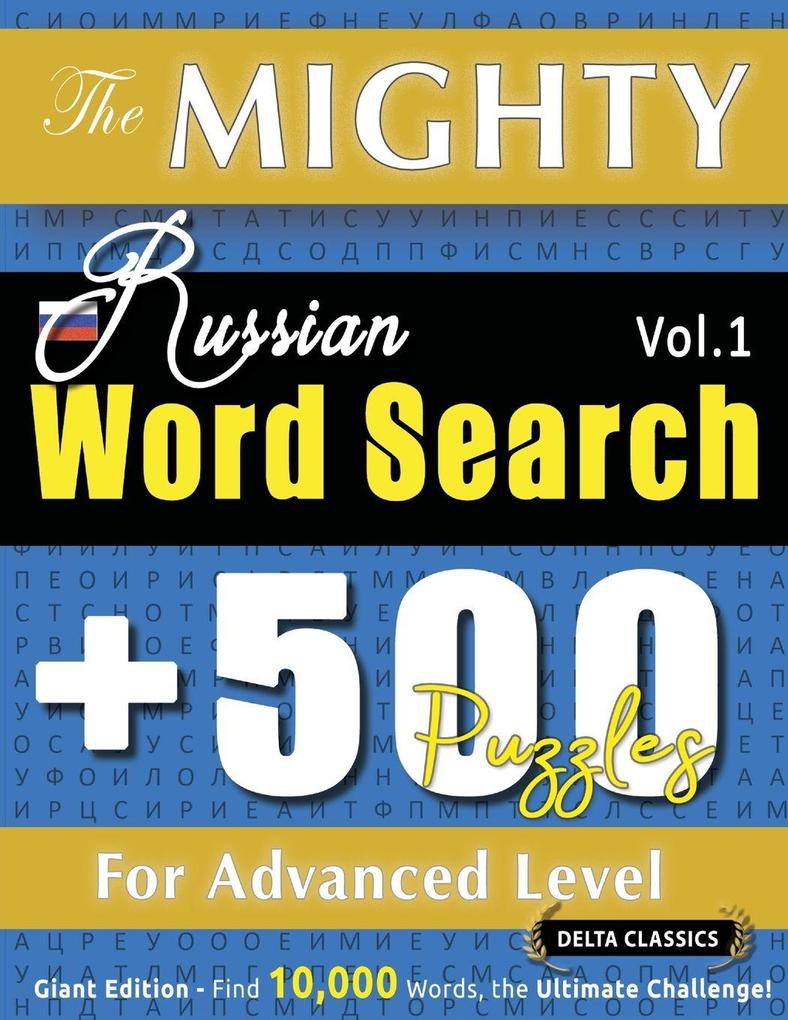 THE MIGHTY RUSSIAN WORD SEARCH - 500 PUZZLES FOR ADVANCED LEVEL - DELTA CLASSICS - GIANT EDITION - FIND 10000 WORDS THE ULTIMATE CHALLENGE!
