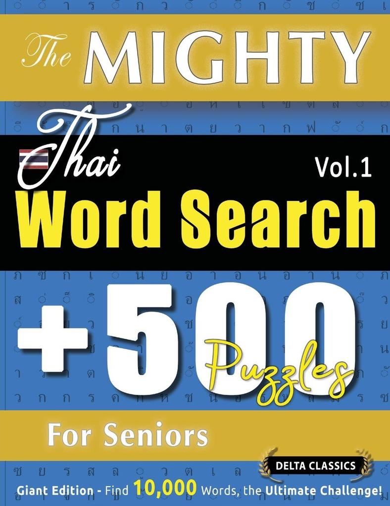THE MIGHTY THAI WORD SEARCH - 500 PUZZLES FOR SENIORS - DELTA CLASSICS - GIANT EDITION - FIND 10000 WORDS THE ULTIMATE CHALLENGE!