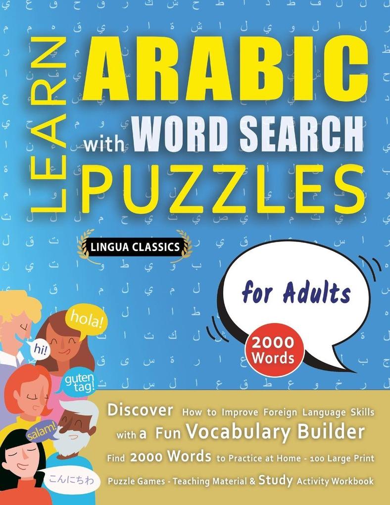 LEARN ARABIC WITH WORD SEARCH PUZZLES FOR ADULTS - Discover How to Improve Foreign Language Skills with a Fun Vocabulary Builder. Find 2000 Words to Practice at Home - 100 Large Print Puzzle Games - Teaching Material Study Activity Workbook