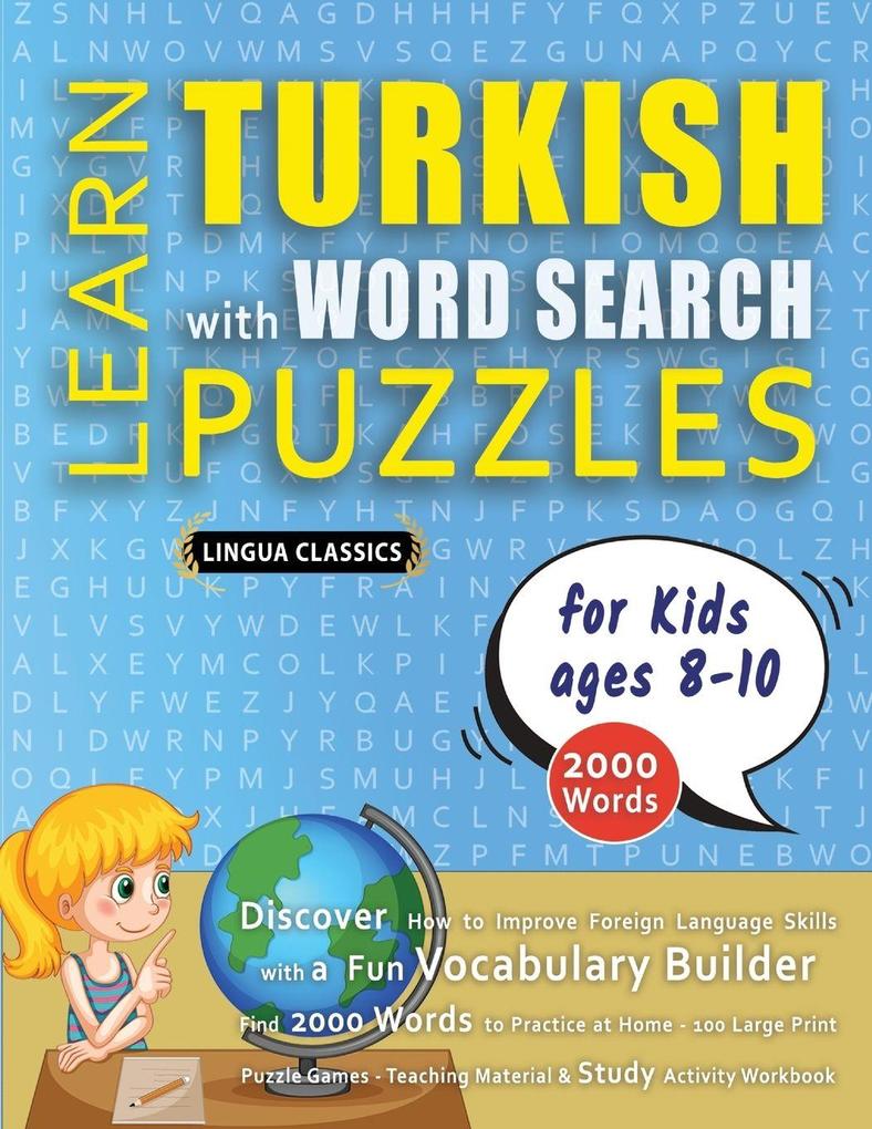 LEARN TURKISH WITH WORD SEARCH PUZZLES FOR KIDS 8 - 10 - Discover How to Improve Foreign Language Skills with a Fun Vocabulary Builder. Find 2000 Words to Practice at Home - 100 Large Print Puzzle Games - Teaching Material Study Activity Workbook