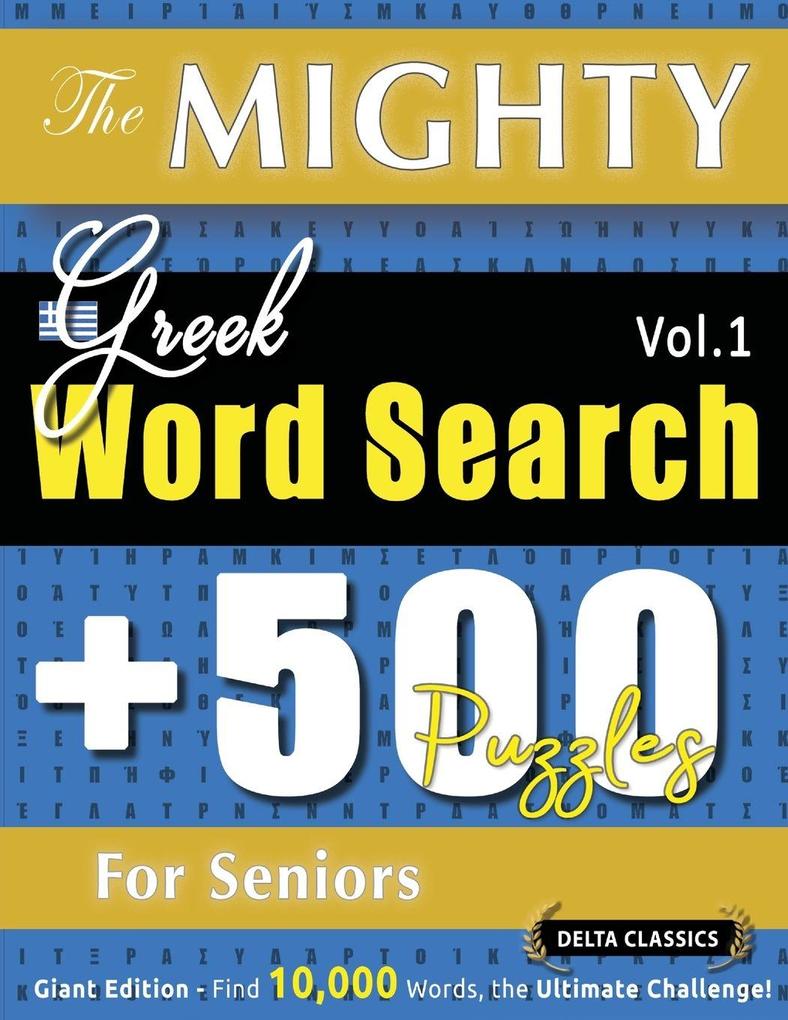 THE MIGHTY GREEK WORD SEARCH - 500 PUZZLES FOR SENIORS - DELTA CLASSICS - GIANT EDITION - FIND 10000 WORDS THE ULTIMATE CHALLENGE!