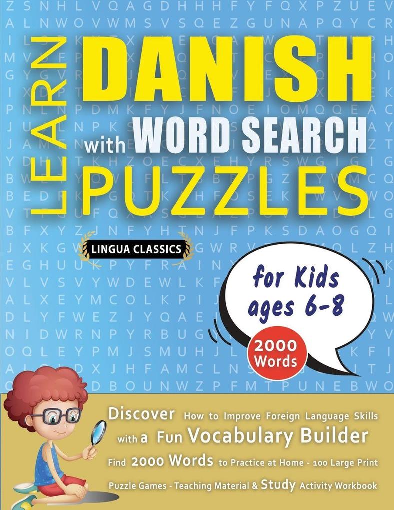 LEARN DANISH WITH WORD SEARCH PUZZLES FOR KIDS 6 - 8 - Discover How to Improve Foreign Language Skills with a Fun Vocabulary Builder. Find 2000 Words to Practice at Home - 100 Large Print Puzzle Games - Teaching Material Study Activity Workbook