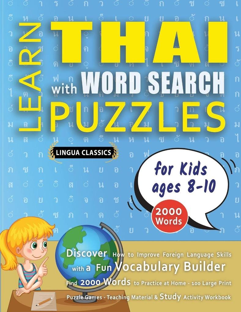 LEARN THAI WITH WORD SEARCH PUZZLES FOR KIDS 8 - 10 - Discover How to Improve Foreign Language Skills with a Fun Vocabulary Builder. Find 2000 Words to Practice at Home - 100 Large Print Puzzle Games - Teaching Material Study Activity Workbook