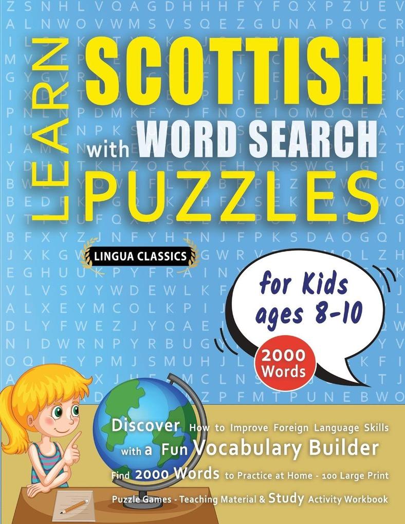 LEARN SCOTTISH WITH WORD SEARCH PUZZLES FOR KIDS 8 - 10 - Discover How to Improve Foreign Language Skills with a Fun Vocabulary Builder. Find 2000 Words to Practice at Home - 100 Large Print Puzzle Games - Teaching Material Study Activity Workbook
