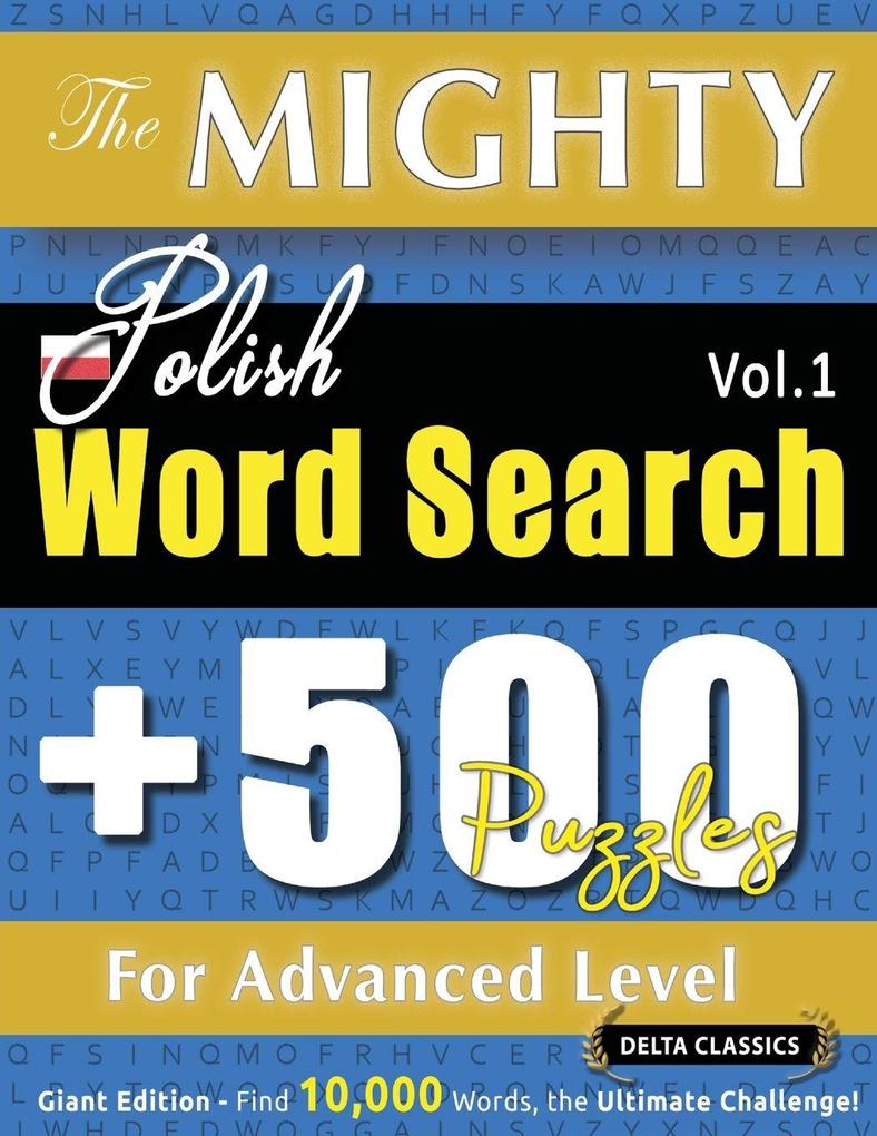 THE MIGHTY POLISH WORD SEARCH - 500 PUZZLES FOR ADVANCED LEVEL - DELTA CLASSICS - GIANT EDITION - FIND 10000 WORDS THE ULTIMATE CHALLENGE!