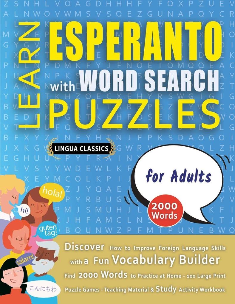LEARN ESPERANTO WITH WORD SEARCH PUZZLES FOR ADULTS - Discover How to Improve Foreign Language Skills with a Fun Vocabulary Builder. Find 2000 Words to Practice at Home - 100 Large Print Puzzle Games - Teaching Material Study Activity Workbook