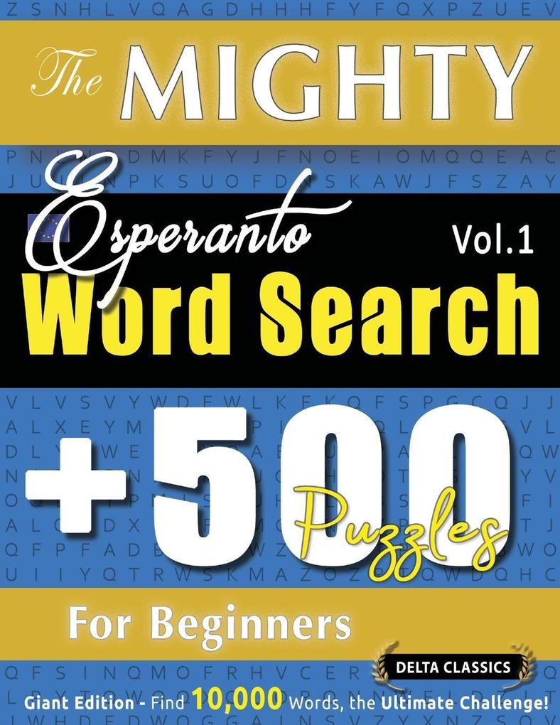 THE MIGHTY ESPERANTO WORD SEARCH - 500 PUZZLES FOR BEGINNERS - DELTA CLASSICS - GIANT EDITION - FIND 10000 WORDS THE ULTIMATE CHALLENGE!