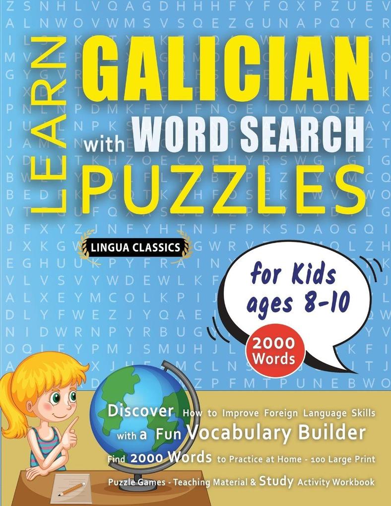LEARN GALICIAN WITH WORD SEARCH PUZZLES FOR KIDS 8 - 10 - Discover How to Improve Foreign Language Skills with a Fun Vocabulary Builder. Find 2000 Words to Practice at Home - 100 Large Print Puzzle Games - Teaching Material Study Activity Workbook