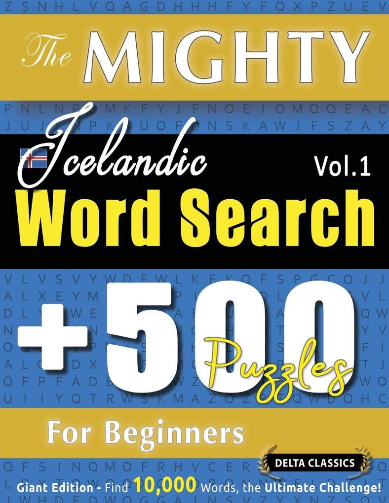 THE MIGHTY ICELANDIC WORD SEARCH - 500 PUZZLES FOR BEGINNERS - DELTA CLASSICS - GIANT EDITION - FIND 10000 WORDS THE ULTIMATE CHALLENGE!