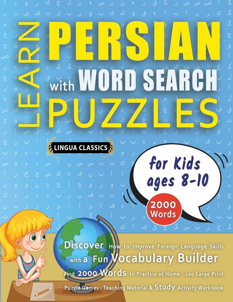 LEARN PERSIAN WITH WORD SEARCH PUZZLES FOR KIDS 8 - 10 - Discover How to Improve Foreign Language Skills with a Fun Vocabulary Builder. Find 2000 Words to Practice at Home - 100 Large Print Puzzle Games - Teaching Material Study Activity Workbook
