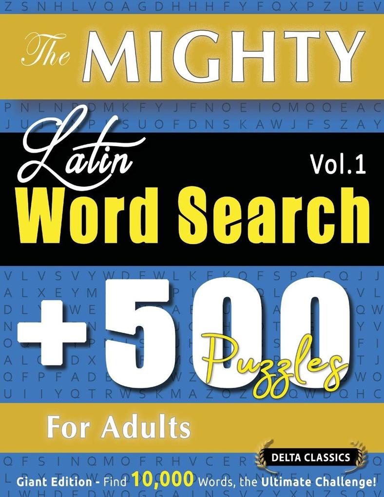 THE MIGHTY LATIN WORD SEARCH - 500 PUZZLES FOR ADULTS - DELTA CLASSICS - GIANT EDITION - FIND 10000 WORDS THE ULTIMATE CHALLENGE!