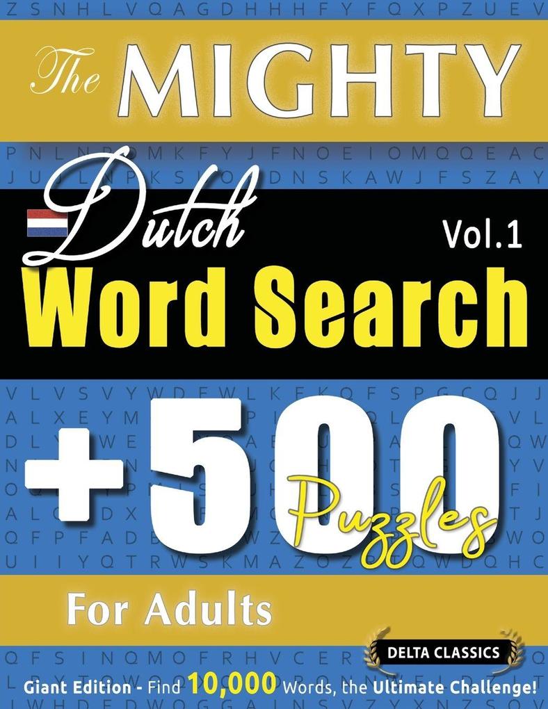 THE MIGHTY DUTCH WORD SEARCH - 500 PUZZLES FOR ADULTS - DELTA CLASSICS - GIANT EDITION - FIND 10000 WORDS THE ULTIMATE CHALLENGE!
