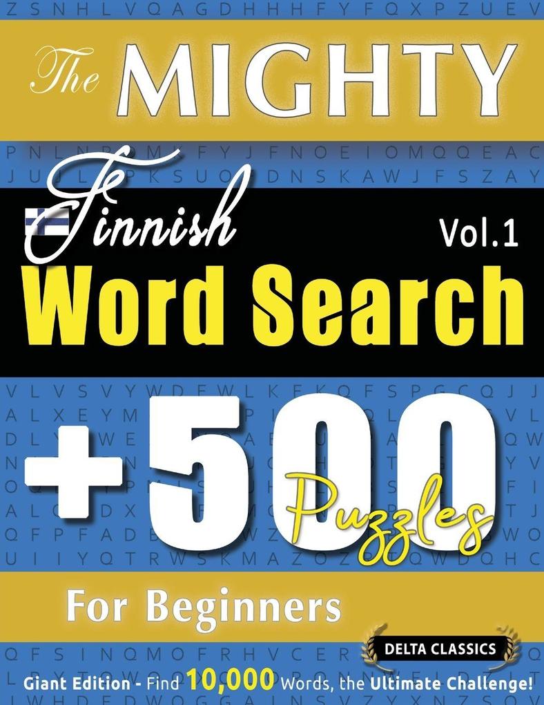 THE MIGHTY FINNISH WORD SEARCH - 500 PUZZLES FOR BEGINNERS - DELTA CLASSICS - GIANT EDITION - FIND 10000 WORDS THE ULTIMATE CHALLENGE!