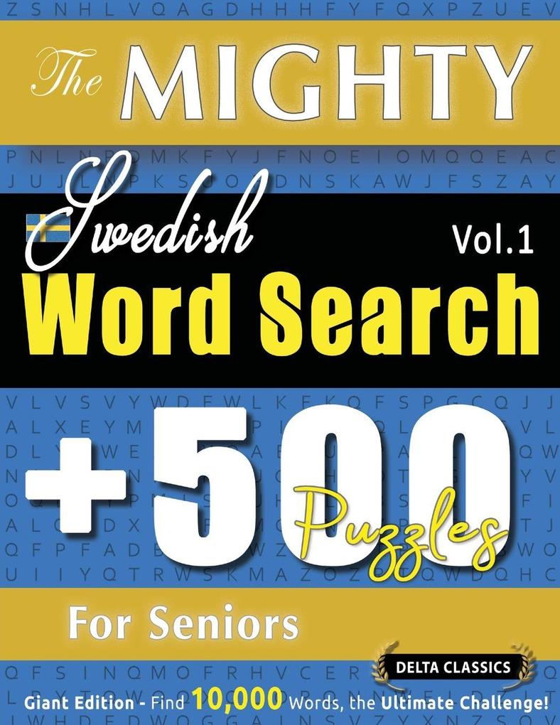 THE MIGHTY SWEDISH WORD SEARCH - 500 PUZZLES FOR SENIORS - DELTA CLASSICS - GIANT EDITION - FIND 10000 WORDS THE ULTIMATE CHALLENGE!