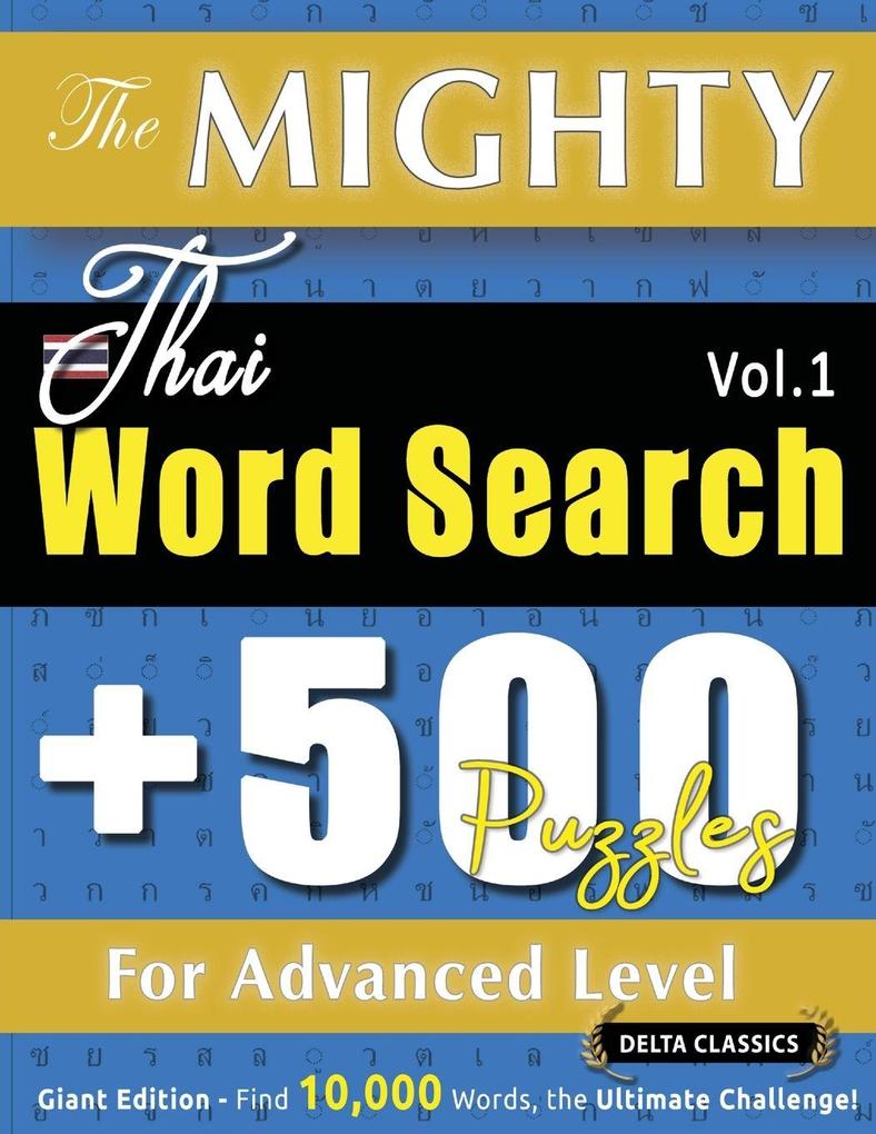 THE MIGHTY THAI WORD SEARCH - 500 PUZZLES FOR ADVANCED LEVEL - DELTA CLASSICS - GIANT EDITION - FIND 10000 WORDS THE ULTIMATE CHALLENGE!
